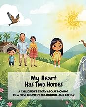 Book 1: My Heart Has Two Homes: A Children’s Story About Moving to a New Country, Belonging, and Fam