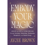 Embody Your Magic: Create the Life of Your Dreams Through Astrology, Numerology, Mediumship, Metaphy