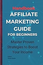 Handbook of Affiliate Marketing Guide for Beginner’s: Master Proven Strategies to Boost Your Income: