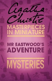 Mr Eastwood’s Adventure: An Agatha Christie Short Story Agatha Christie