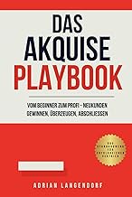 DAS AKQUISE PLAYBOOK: VOM BEGINNER ZUM PROFI - NEUKUNDEN GEWINNEN, ÜBERZEUGEN, ABSCHLIESSEN (German 