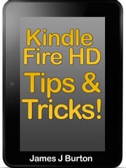 Tips and Tricks on Kindle Fire HD James J. Burton