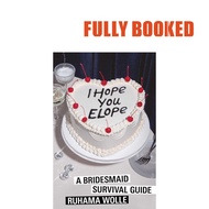 I Hope You Elope: A Bridesmaid Survival Guide (Paperback) by Ruhama Wolle