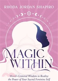 11069.Magic Within: Womb-Centered Wisdom to Realize the Power of Your Sacred Feminine Self