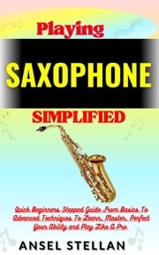 Playing SAXOPHONE Simplified Ansel stellan