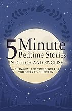 5 Minute Bedtime Stories in Dutch and English for Kids: A Bilingual Bed Time Book For Toddlers to Ch
