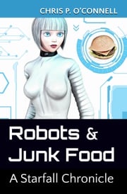 Robots &amp; Junk Food: A Starfall Chronicle Chris O'Connell