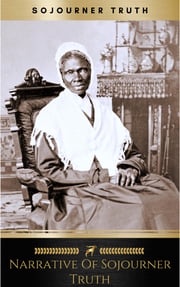 Narrative of Sojourner Truth: A Northern Slave Sojourner Truth
