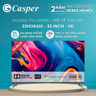 [LẮP 0Đ HCM/HN] Google Tivi Casper 32inch 32HGK610 - HD Màn hình tràn viền - Chính hãng - Bảo hành 2