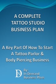 A Complete Tattoo Studio Business Plan: A Key Part Of How To Start A Tattoo Parlor &amp; Body Piercing Business In Demand Business Plans