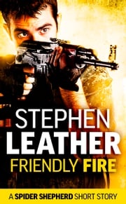 Friendly Fire (A Spider Shepherd Short Story) Stephen Leather