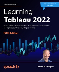 Learning Tableau 2022 - Fifth Edition: Create effective data visualizations, build interactive visua