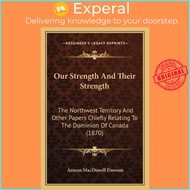 Our Strength And Their Strength : The Northwest Territory And Other P by Aeneas Macdonell Dawson (US