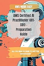 AWS Certified AI Practitioner (AI1-C01) - Preparation Guide: All you need to know to ace the certifi