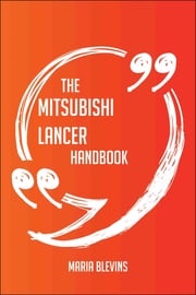 The Mitsubishi Lancer Handbook - Everything You Need To Know About Mitsubishi Lancer Maria Blevins
