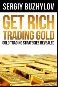 Get Rich Trading Gold : Gold Trading Strategies Revealed by Sergiy Buzhylov (paperback)