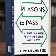 Reasons to Pass: A Guide to Making Fewer and Better Investments Ralph Birchmeier