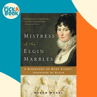 Mistress of the Elgin Marbles - A Biography of Mary Nisbet, Countess of Elgin by Susan Nagel (US edi