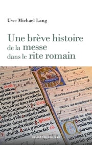 Une brève histoire de la messe dans le rite romain Uwe Michael Lang