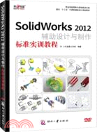 SolidWorks 2012輔助設計與製作標準實訓教程（簡體書）