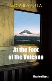 Nicaragua at the Foot of the Volcano Maarten Roest
