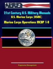 21st Century U.S. Military Manuals: U.S. Marine Corps (USMC) Marine Corps Operations MCDP 1-0 Progressive Management