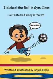 I Kicked the Ball in Gym Class: Self Esteem &amp; Being Different Anjula Evans