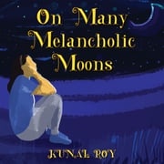 On many melancholic moons KUNAL ROY