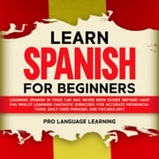 Learn Spanish for Beginners: Learning Spanish in Your Car Has Never Been Easier Before! Have Fun Whilst Learning Fantastic Exercises for Accurate Pronunciations, Daily Used Phrases, and Vocabulary! Pro Language Learning