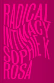 Radical Intimacy Sophie K Rosa