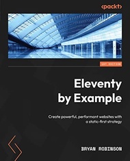 Eleventy by Example: Create powerful, performant websites