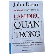 Làm Điều Quan Trọng (Measure What Matters) – John Doerr | OKRs – Hệ Thống Quản Trị Hiệu Suất Đỉnh Ca