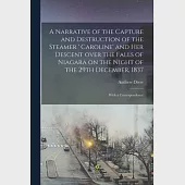 A Narrative of the Capture and Destruction of the Steamer ’’ Caroline’’ and Her Descent Over the Falls of Niagara on the Night of the 29th December, 183