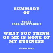 Summary of Terry Cole-Whittaker's What You Think of Me is None of My Business Everest Media