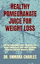 HEALTHY POMEGRANATE JUICE FOR WEIGHT LOSS: HEALTHY POMEGRANATE JUICE FOR WEIGHT LOSS Simple Pomegranate Juice Ideas For Weight Reduction And Their Numerous Benefits