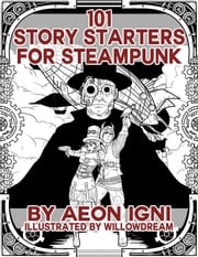 101 Story Starters for Steampunk Aeon Igni
