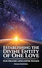 Establishing the Divine Entity of One Love, Our Creator's Apocalyptic Message