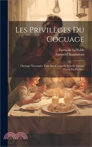Les Privilèges Du Cocuage: Ouvrage Necessaire Tant Aux Cornards Actuels, Qu'aux Cocus En Herbe...