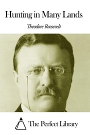 Hunting in Many Lands Theodore Roosevelt