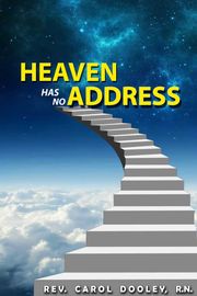 HEAVEN HAS NO ADDRESS Rev. Carol Dooley R.N.