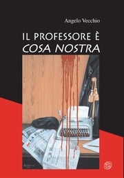 Il professore è cosa nostra Angelo Vecchio