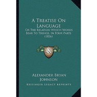 A Treatise on Language : Or the Relation Which Words Bear to Things,  by Alexander Bryan Johnson (US