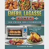 Emeril Lagasse Power Air Fryer 360 Cookbook: Newest, Creative &amp; Savory Recipes to Jump-Start Your Day