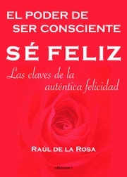 Sé feliz, el poder de ser consciente Raúl de la Rosa