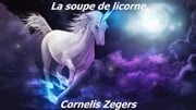 La soupe de licorne Cornelis Zegers