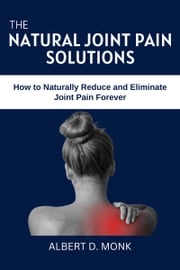 The Natural Joint Pain Solutions Albert D. Monk