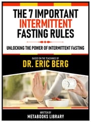 The 7 Important Intermittent Fasting Rules - Based On The Teachings Of Dr. Eric Berg Metabooks Library