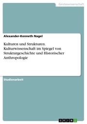 Kulturen und Strukturen. Kulturwissenschaft im Spiegel von Strukturgeschichte und Historischer Anthropologie Alexander-Kenneth Nagel
