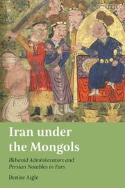 Iran under the Mongols Denise Aigle