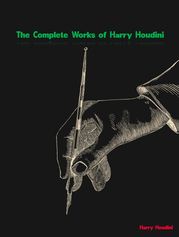 The Complete Works of Harry Houdini Harry Houdini